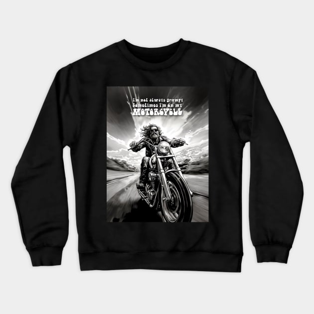 Motorcycle Ride: Two Wheel Freedom "I’m not always grumpy Sometimes I’m on my Motorcycle"  on a Dark Background Crewneck Sweatshirt by Puff Sumo